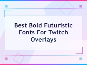 Best Bold Futuristic Fonts for Twitch Overlays – Top Picks 2025