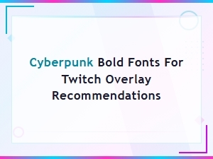 Best Cyberpunk Bold Fonts for Twitch Stream Overlays in 2024