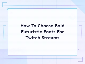How to Choose Bold Futuristic Fonts for Twitch Streams