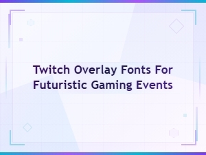 Best Futuristic Twitch Overlay Fonts for Gaming Events and Streams