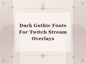 Dark Gothic Fonts for Free Twitch Stream Overlays