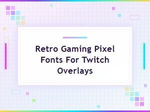 Free Retro Gaming Pixel Fonts for Twitch Overlays