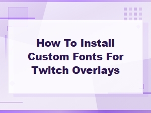 Install Custom Fonts for Twitch Overlays Easily