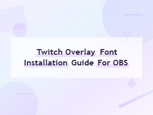 How to Install Twitch Overlay Fonts for Obs – Step-by-Step Guide