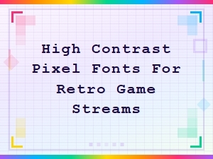 Best High Contrast Pixel Fonts for Retro Game Streams on Twitch