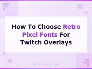 How to Choose Retro Pixel Fonts for Twitch Overlays