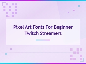 Best Pixel Art Fonts for Beginner Twitch Streamers – Retro Streaming Guide