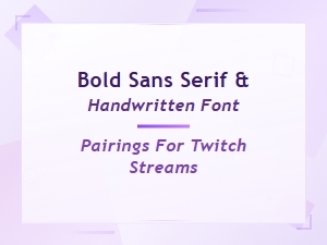 Best Bold Sans Serif and Handwritten Font Pairings for Twitch Streams