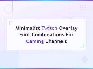 Minimalist Twitch Overlay Font Pairing Ideas for Gaming Channels