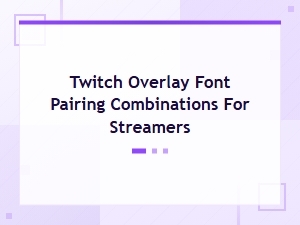 Best Twitch Overlay Font Pairing Combinations for Streamers