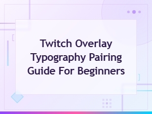 Twitch Overlay Typography Pairing Guide for Beginners: Font Ideas and Tips